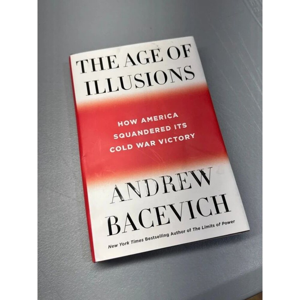 The Age of Illusions - How America Squandered it’s Cold War by: Andrew Bacevich